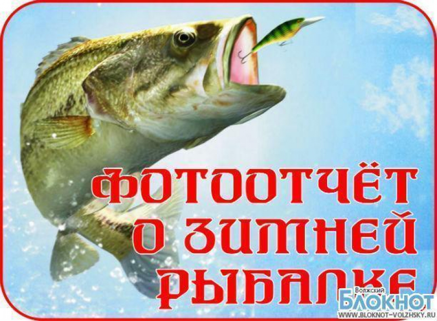 «Блокнот Волжский» объявляет о новом конкурсе «Самое оригинальное фото с зимней рыбалки»